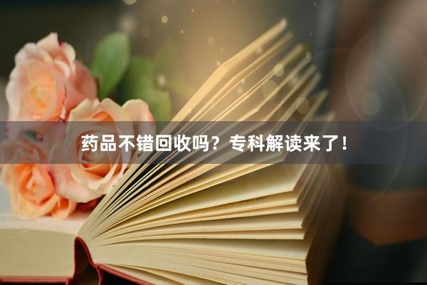 药品不错回收吗？专科解读来了！